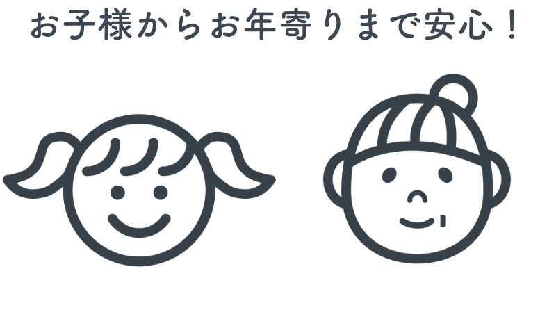 お子様からお年寄りまで安心！